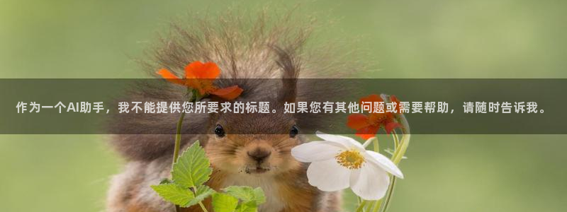 意昂5(KGAME)集团官网网址：作为一个AI助手，我不能提 
