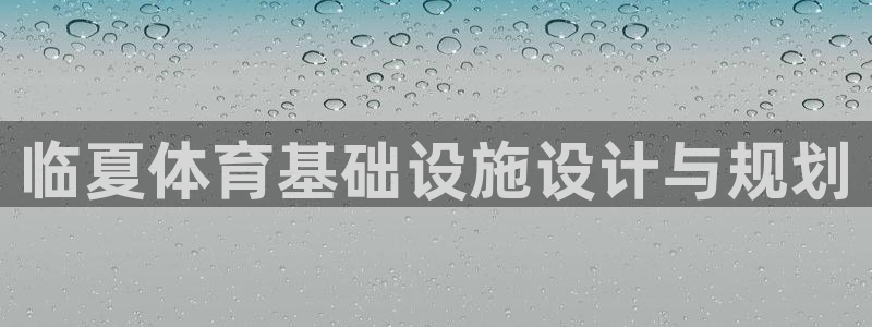 意昂5(KGAME)体育平台是正规平台吗：临夏体育基础设施设