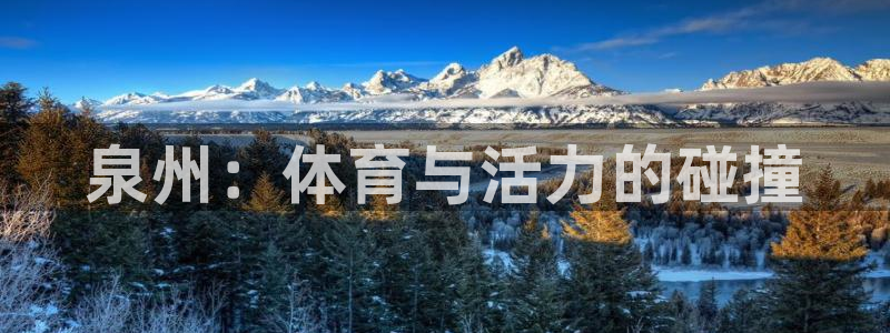 意昂5(KGAME)娱乐代理怎么样：泉州：体育与活力的碰撞