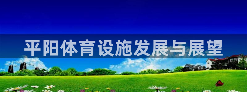 意昂5(KGAME)官方：平阳体育设施发展与展望