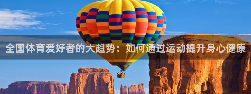 球客岛：全国体育爱好者的大趋势：如何通过运动提升身心健康